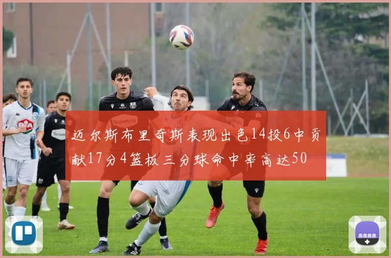 迈尔斯布里奇斯表现出色14投6中贡献17分4篮板三分球命中率高达50