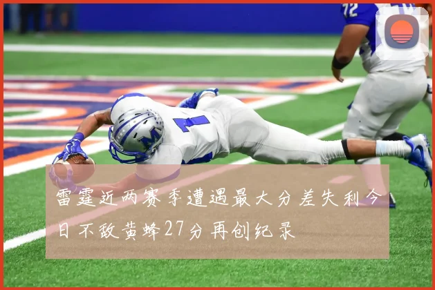 雷霆近两赛季遭遇最大分差失利今日不敌黄蜂27分再创纪录